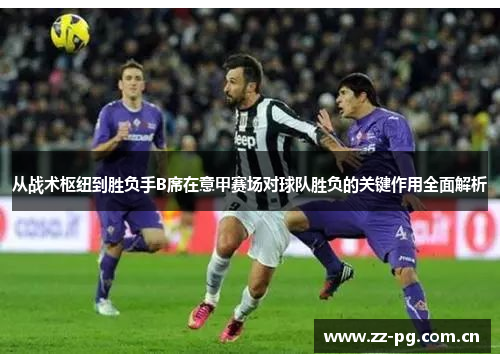 从战术枢纽到胜负手B席在意甲赛场对球队胜负的关键作用全面解析